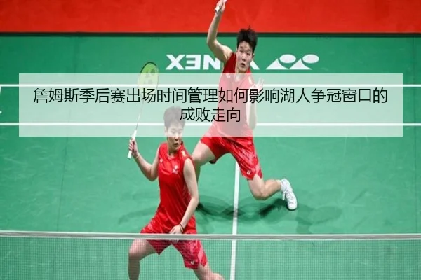 詹姆斯季后赛出场时间管理如何影响湖人争冠窗口的成败走向
